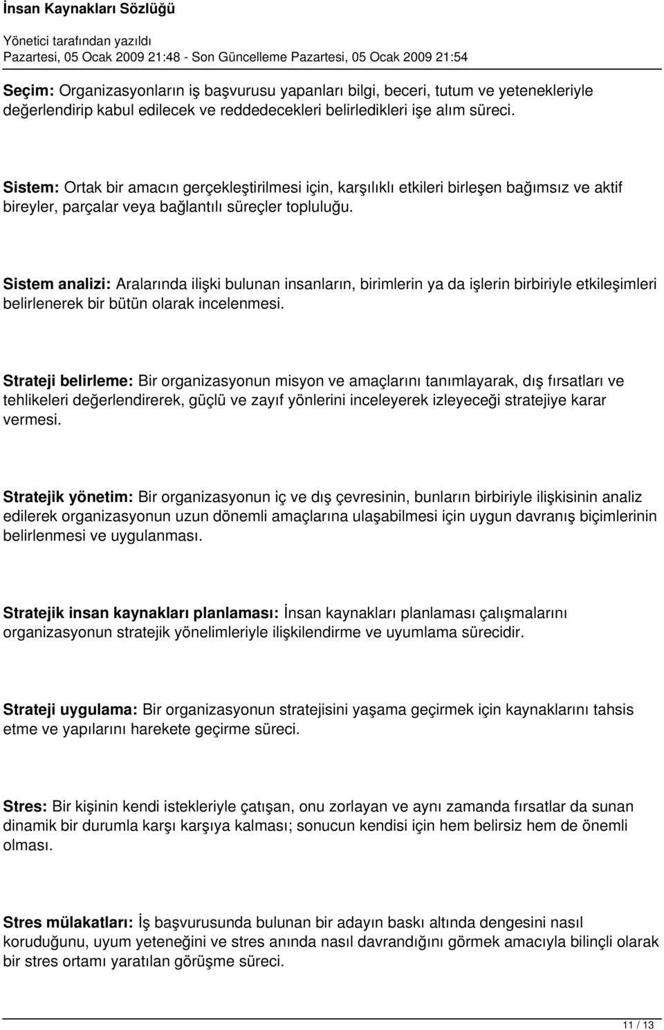 Sistem analizi: Aralarında ilişki bulunan insanların, birimlerin ya da işlerin birbiriyle etkileşimleri belirlenerek bir bütün olarak incelenmesi.