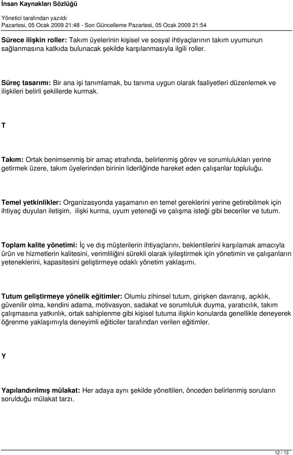 T Takım: Ortak benimsenmiş bir amaç etrafında, belirlenmiş görev ve sorumlulukları yerine getirmek üzere, takım üyelerinden birinin liderliğinde hareket eden çalışanlar topluluğu.