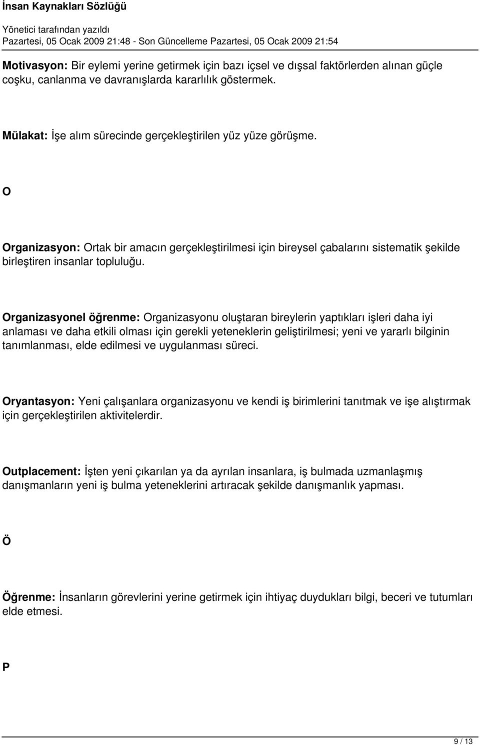 Organizasyonel öğrenme: Organizasyonu oluştaran bireylerin yaptıkları işleri daha iyi anlaması ve daha etkili olması için gerekli yeteneklerin geliştirilmesi; yeni ve yararlı bilginin tanımlanması,