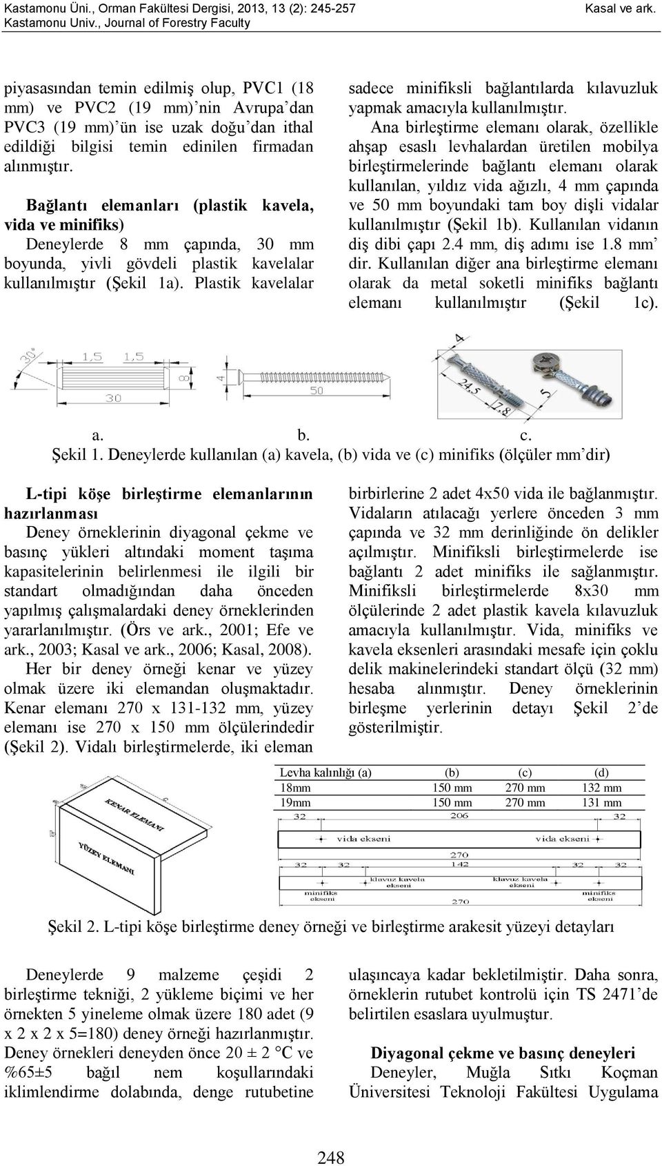 Plastik kavelalar sadece minifiksli bağlantılarda kılavuzluk yapmak amacıyla kullanılmıştır.