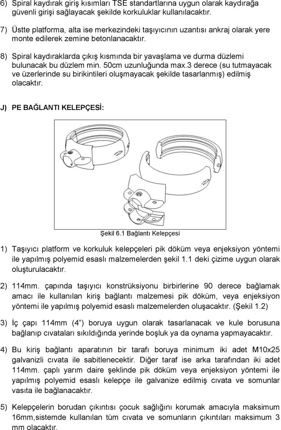 8) Spiral kaydıraklarda çıkış kısmında bir yavaşlama ve durma düzlemi bulunacak bu düzlem min. 50cm uzunluğunda max.