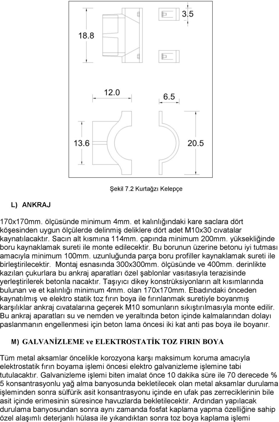 uzunluğunda parça boru profiller kaynaklamak sureti ile birleştirilecektir. Montaj esnasında 300x300mm. ölçüsünde ve 400mm.