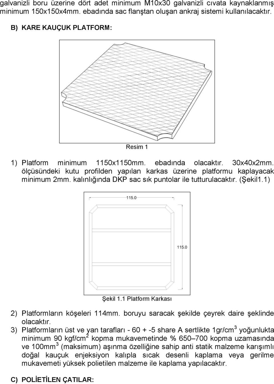 kalınlığında DKP sac sık puntolar ile tutturulacaktır. (Şekil1.1) Şekil 1.1 Platform Karkası 2) Platformların köşeleri 114mm. boruyu saracak şekilde çeyrek daire şeklinde olacaktır.