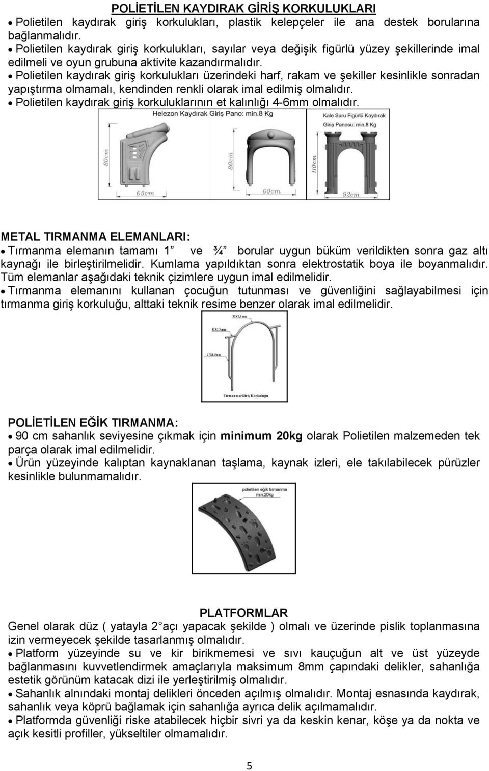 Polietilen kaydırak giriģ korkulukları üzerindeki harf, rakam ve Ģekiller kesinlikle sonradan yapıģtırma olmamalı, kendinden renkli olarak imal edilmiģ olmalıdır.