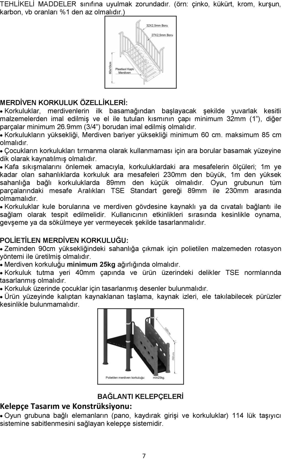 parçalar minimum 26.9mm (3/4 ) borudan imal edilmiģ olmalıdır. Korkulukların yüksekliği, Merdiven bariyer yüksekliği minimum 60 cm. maksimum 85 cm olmalıdır.