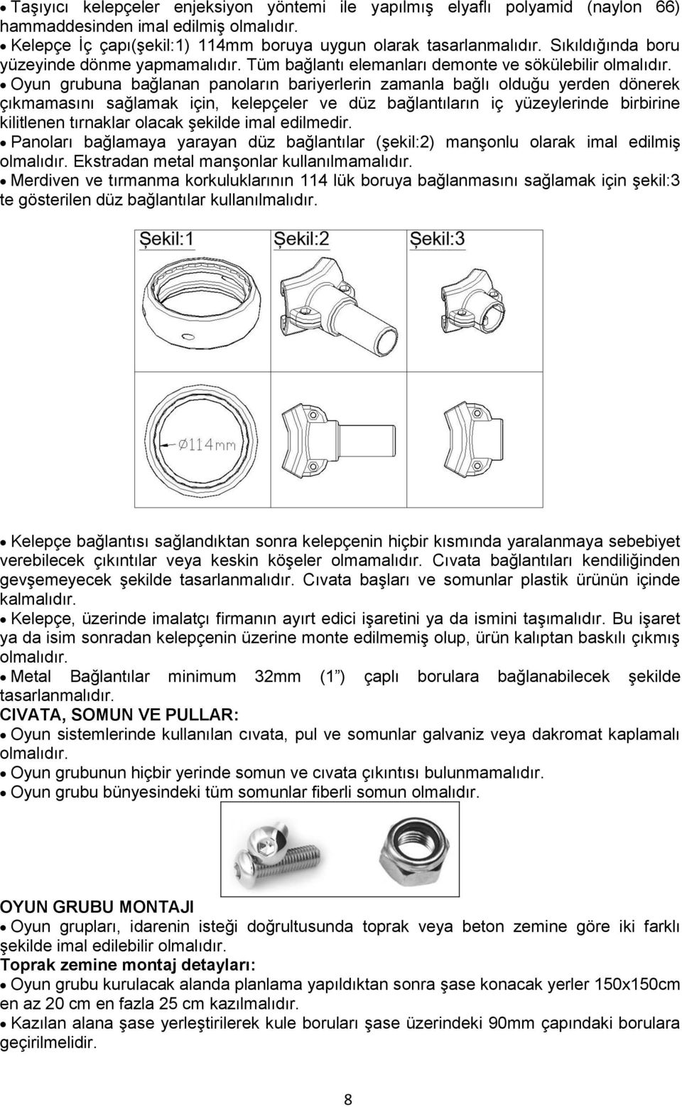 Oyun grubuna bağlanan panoların bariyerlerin zamanla bağlı olduğu yerden dönerek çıkmamasını sağlamak için, kelepçeler ve düz bağlantıların iç yüzeylerinde birbirine kilitlenen tırnaklar olacak