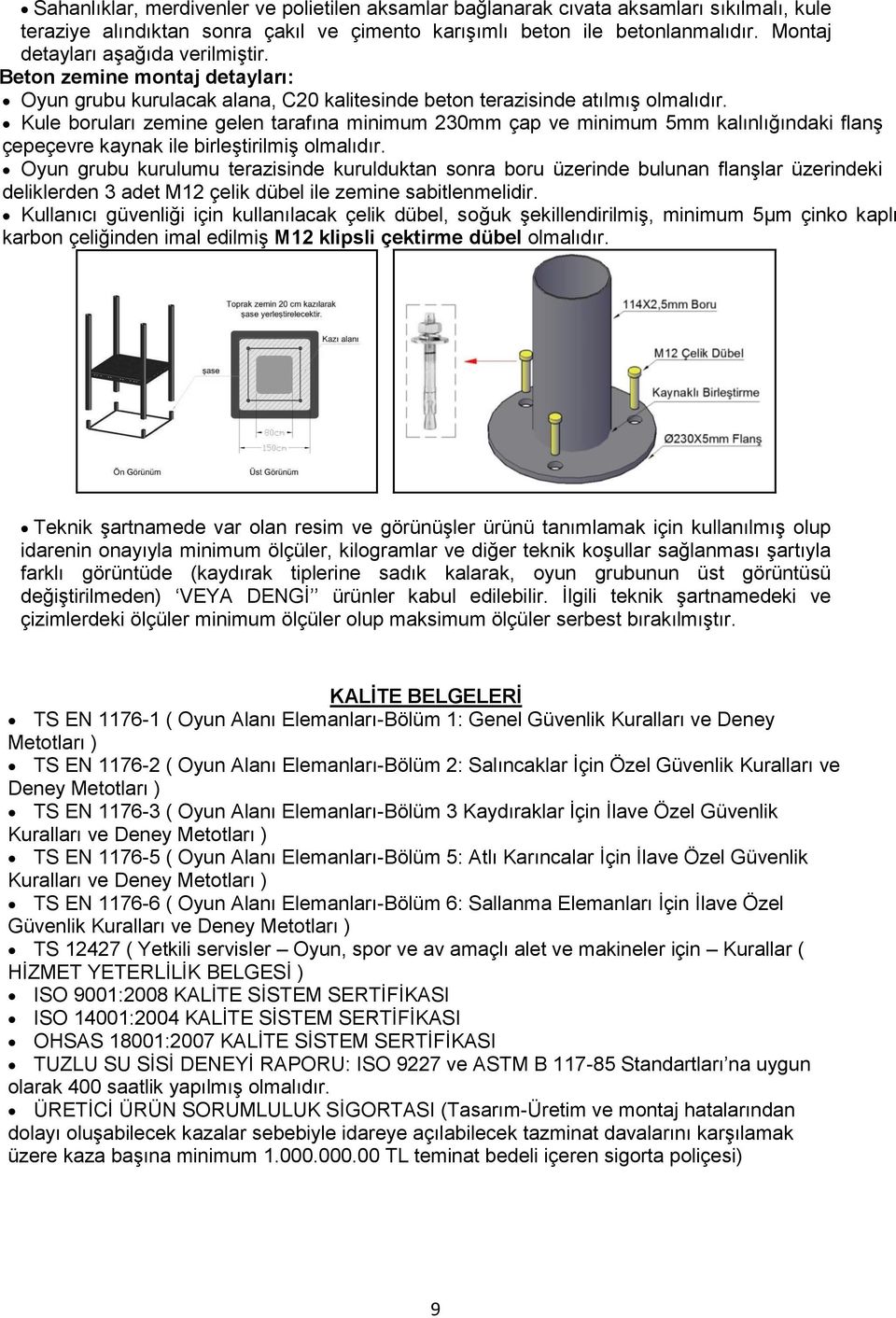 Kule boruları zemine gelen tarafına minimum 230mm çap ve minimum 5mm kalınlığındaki flanģ çepeçevre kaynak ile birleģtirilmiģ olmalıdır.