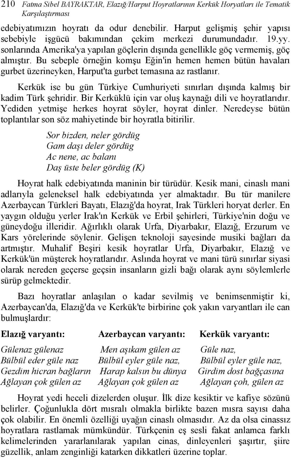 Bu sebeple örneğin komşu Eğin'in hemen hemen bütün havaları gurbet üzerineyken, Harput'ta gurbet temasına az rastlanır.