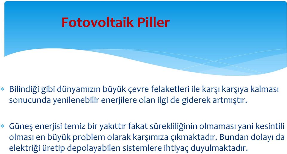 Güneş enerjisi temiz bir yakıttır fakat sürekliliğinin olmaması yani kesintili olması en