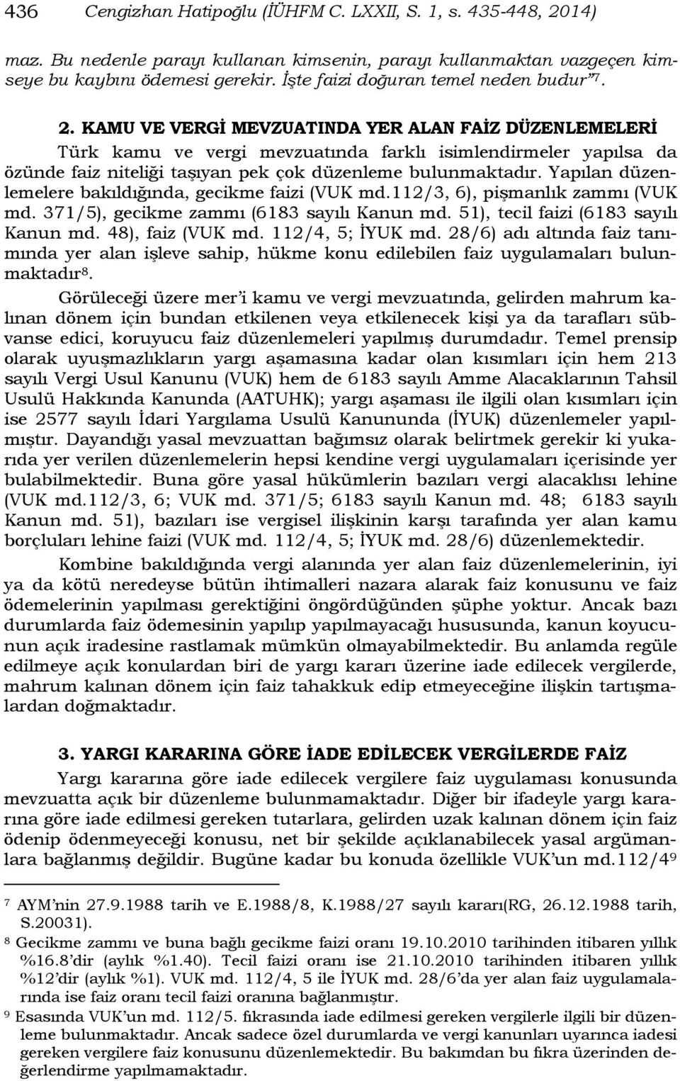 KAMU VE VERGİ MEVZUATINDA YER ALAN FAİZ DÜZENLEMELERİ Türk kamu ve vergi mevzuatında farklı isimlendirmeler yapılsa da özünde faiz niteliği taşıyan pek çok düzenleme bulunmaktadır.