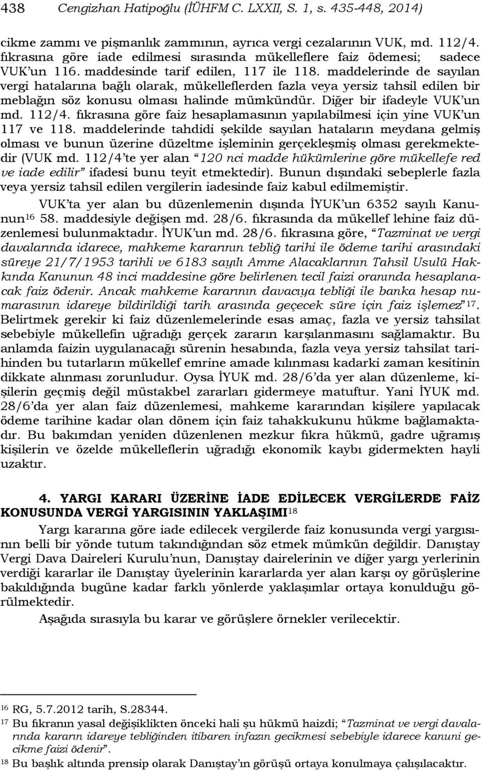 maddelerinde de sayılan vergi hatalarına bağlı olarak, mükelleflerden fazla veya yersiz tahsil edilen bir meblağın söz konusu olması halinde mümkündür. Diğer bir ifadeyle VUK un md. 112/4.