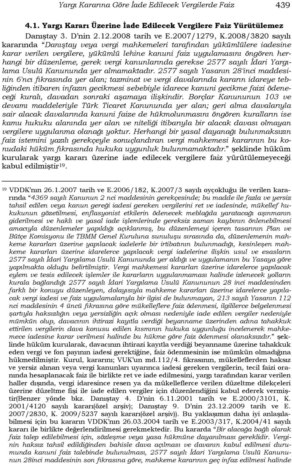 kanunlarında gerekse 2577 sayılı İdari Yargılama Usulü Kanununda yer almamaktadır.