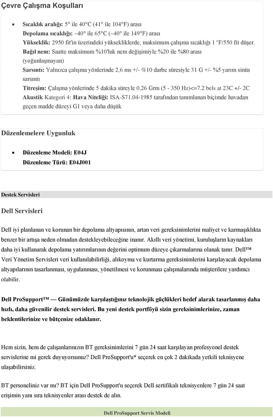 Bağıl nem: Saatte maksimum %10'luk nem değişimiyle %20 ile %80 arası (yoğunlaşmayan) Sarsıntı: Yalnızca çalışma yönlerinde 2,6 ms +/- %10 darbe süresiyle 31 G +/- %5 yarım sinüs sarsıntı Titreşim: