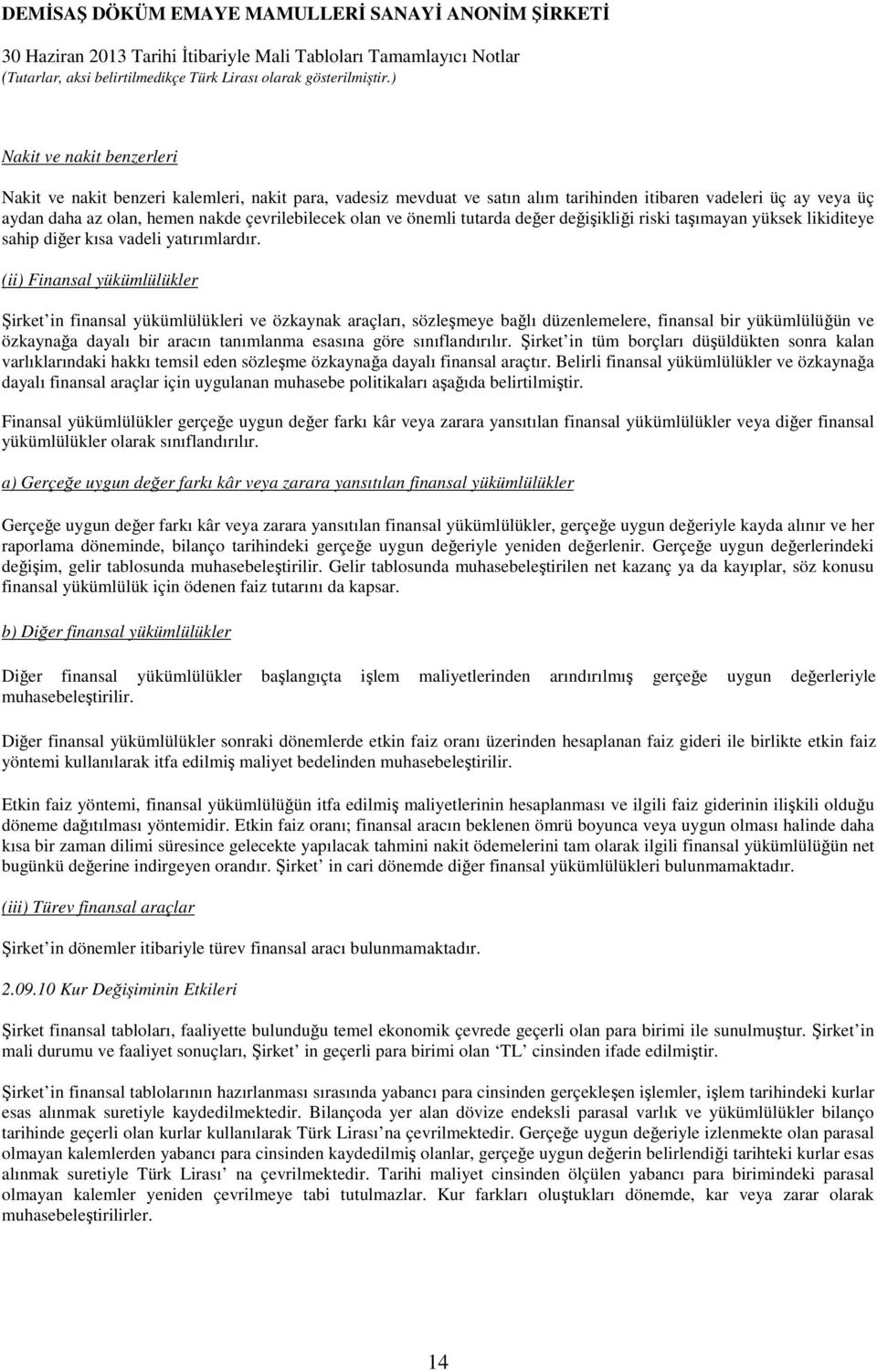 (ii) Finansal yükümlülükler Şirket in finansal yükümlülükleri ve özkaynak araçları, sözleşmeye bağlı düzenlemelere, finansal bir yükümlülüğün ve özkaynağa dayalı bir aracın tanımlanma esasına göre