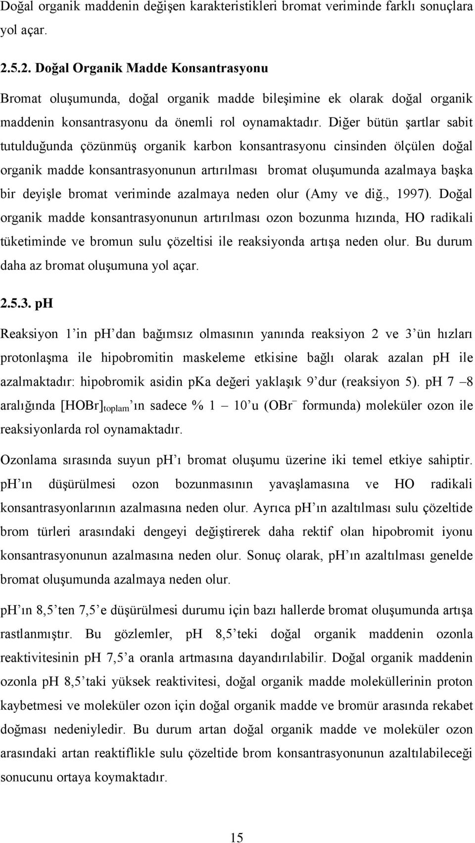 Diğer bütün şartlar sabit tutulduğunda çözünmüş organik karbon konsantrasyonu cinsinden ölçülen doğal organik madde konsantrasyonunun artırılması bromat oluşumunda azalmaya başka bir deyişle bromat