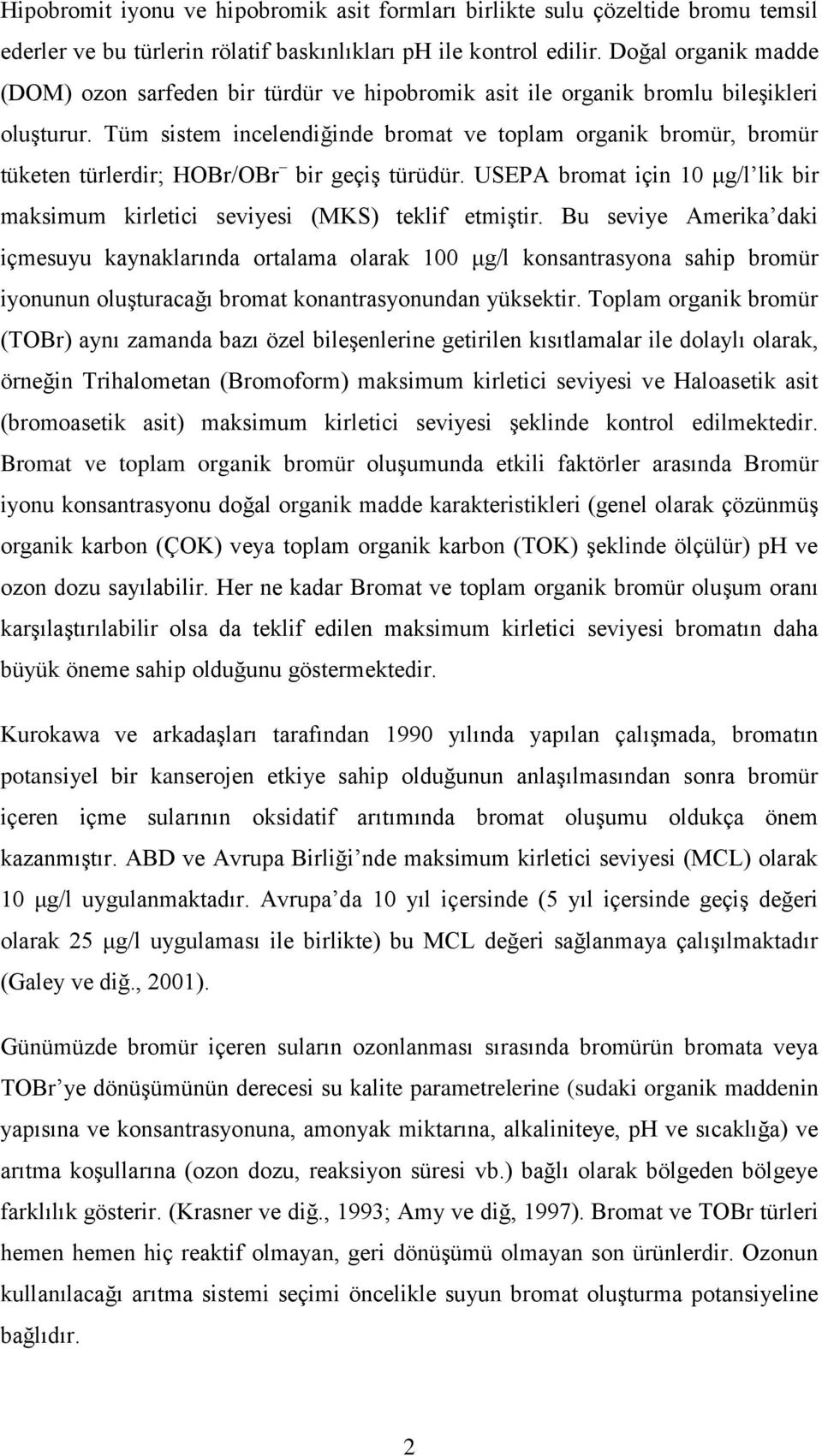 Tüm sistem incelendiğinde bromat ve toplam organik bromür, bromür tüketen türlerdir; HOBr/OBr bir geçiş türüdür. USEPA bromat için 10 μg/l lik bir maksimum kirletici seviyesi (MKS) teklif etmiştir.