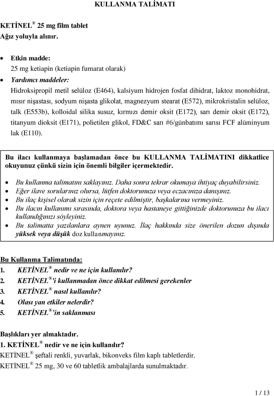 glikolat, magnezyum stearat (E572), mikrokristalin selüloz, talk (E553b), kolloidal silika susuz, kırmızı demir oksit (E172), sarı demir oksit (E172), titanyum dioksit (E171), polietilen glikol, FD&C