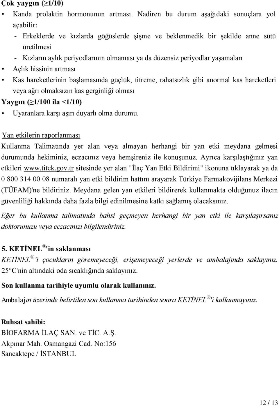 periyodlar yaşamaları Açlık hissinin artması Kas hareketlerinin başlamasında güçlük, titreme, rahatsızlık gibi anormal kas hareketleri veya ağrı olmaksızın kas gerginliği olması Yaygın ( 1/100 ila