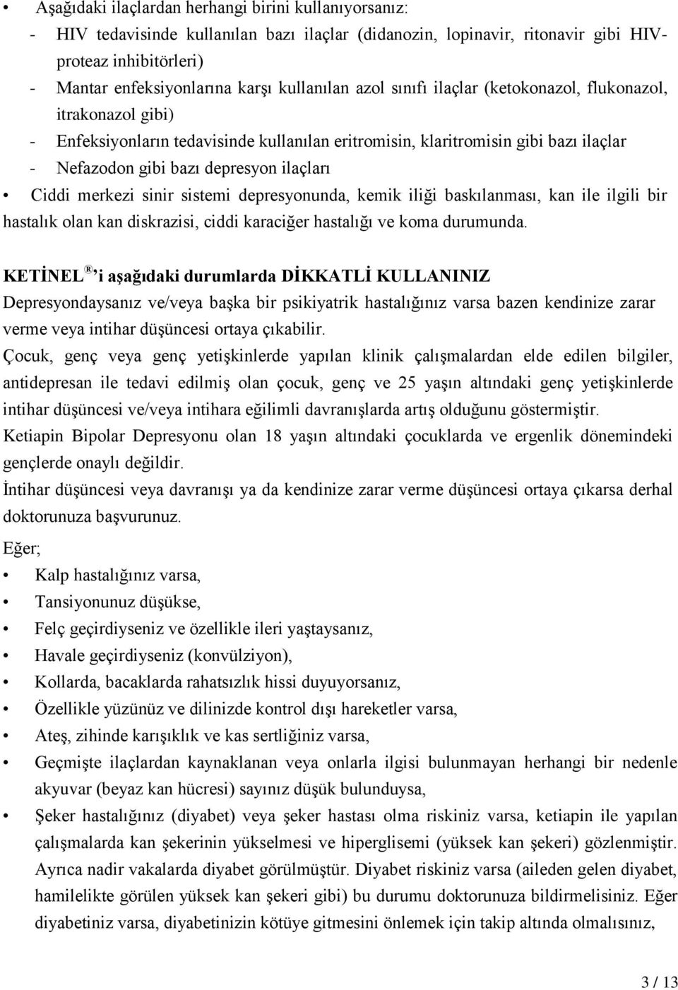 ilaçları Ciddi merkezi sinir sistemi depresyonunda, kemik iliği baskılanması, kan ile ilgili bir hastalık olan kan diskrazisi, ciddi karaciğer hastalığı ve koma durumunda.