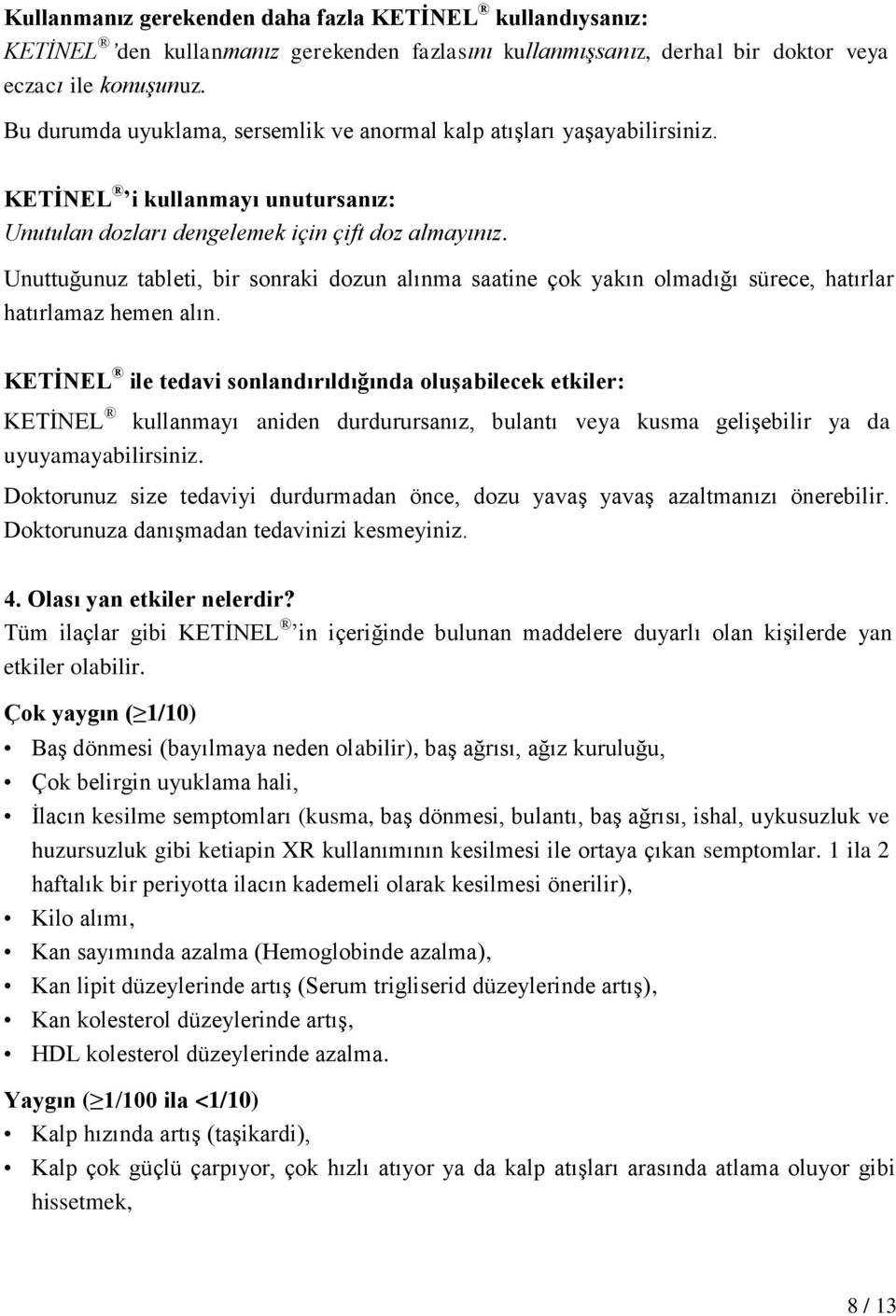 Unuttuğunuz tableti, bir sonraki dozun alınma saatine çok yakın olmadığı sürece, hatırlar hatırlamaz hemen alın.