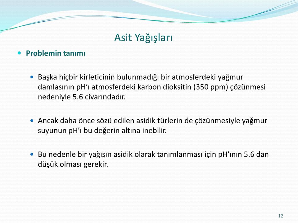 Ancak daha önce sözü edilen asidik türlerin de çözünmesiyle yağmur suyunun ph ı bu değerin altına