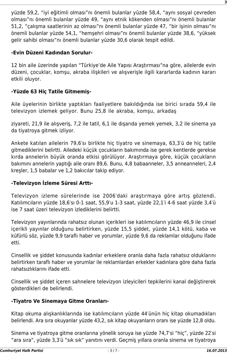 -Evin Düzeni Kadından Soruur- 12 bin aie üzerinde yapıan Türkiye de Aie Yapısı Araştırması na göre, aieerde evin düzeni, çocukar, komşu, akraba iişkieri ve aışverişe igii karararda kadının kararı