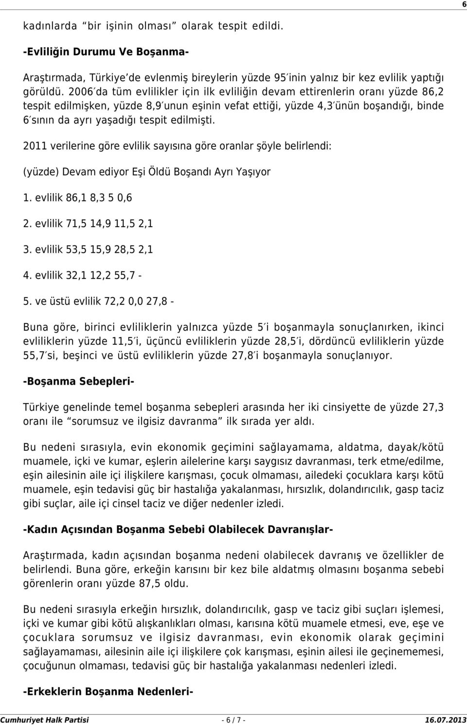 2011 verierine göre eviik sayısına göre oranar şöye beirendi: (yüzde) Devam ediyor Eşi Ödü Boşandı Ayrı Yaşıyor 1. eviik 86,1 8,3 5 0,6 2. eviik 71,5 14,9 11,5 2,1 3. eviik 53,5 15,9 28,5 2,1 4.