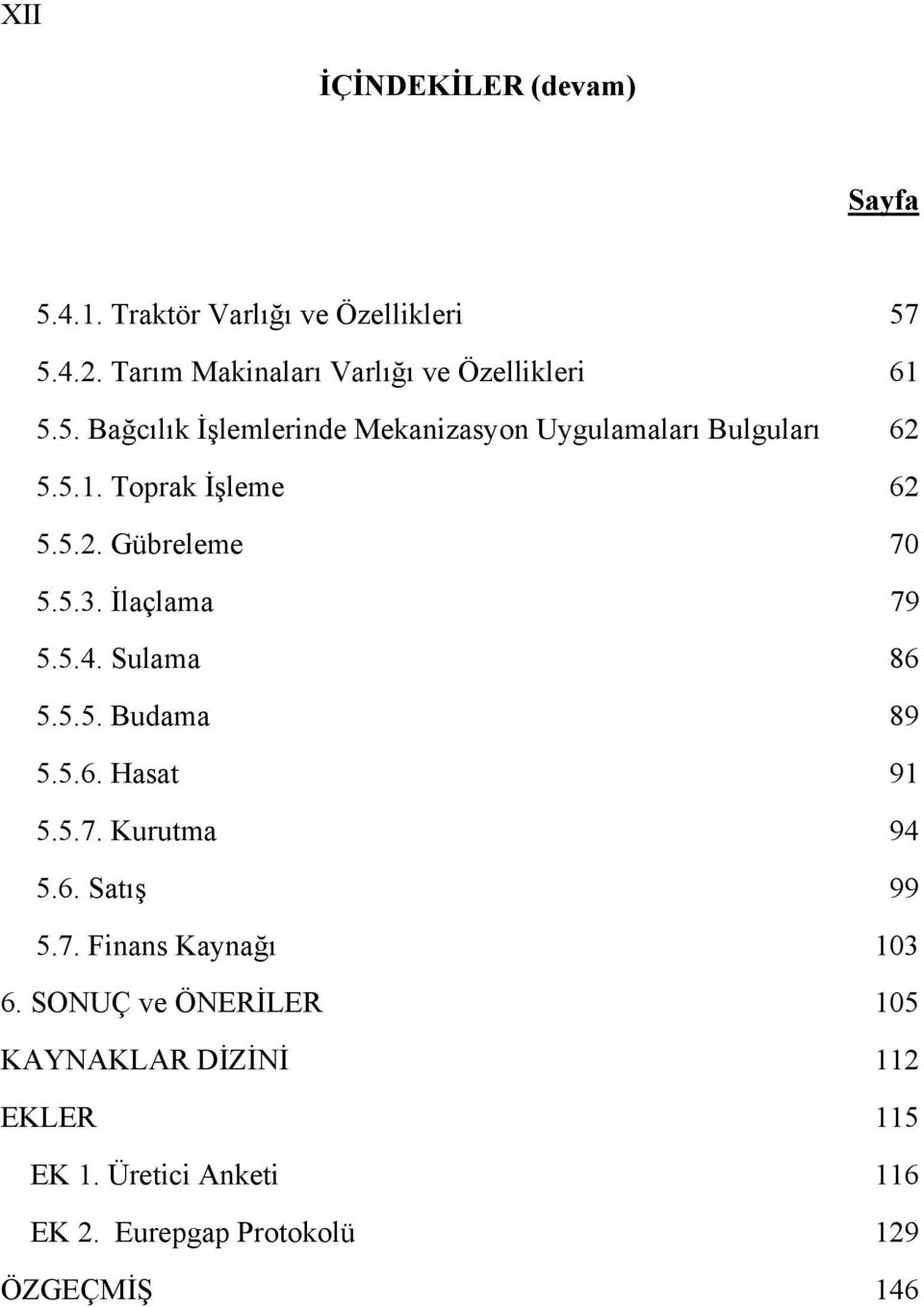 5.2. Gübreleme 70 5.5.3. İlaçlama 79 5.5.4. Sulama 86 5.5.5. Budama 89 5.5.6. Hasat 91 5.5.7. Kurutma 94 5.6. Satış 99 5.