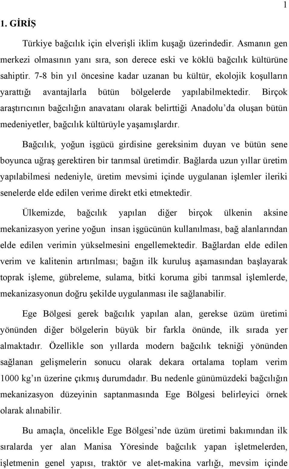 Birçok araştırıcının bağcılığın anavatanı olarak belirttiği Anadolu da oluşan bütün medeniyetler, bağcılık kültürüyle yaşamışlardır.