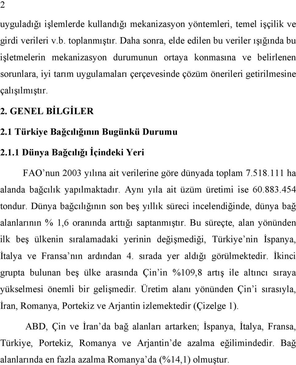 çalışılmıştır. 2. GENEL BİLGİLER 2.1 Türkiye Bağcılığının Bugünkü Durumu 2.1.1 Dünya Bağcılığı İçindeki Yeri FAO nun 2003 yılına ait verilerine göre dünyada toplam 7.518.