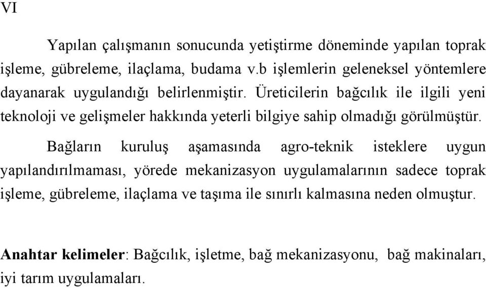 Üreticilerin bağcılık ile ilgili yeni teknoloji ve gelişmeler hakkında yeterli bilgiye sahip olmadığı görülmüştür.