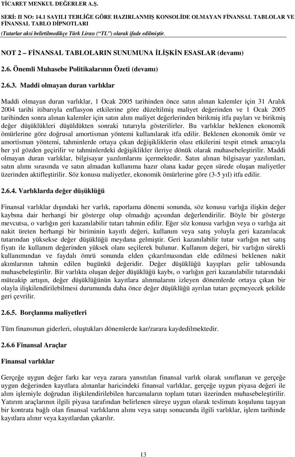 değerinden ve 1 Ocak 2005 tarihinden sonra alınan kalemler için satın alım maliyet değerlerinden birikmiş itfa payları ve birikmiş değer düşüklükleri düşüldükten sonraki tutarıyla gösterilirler.