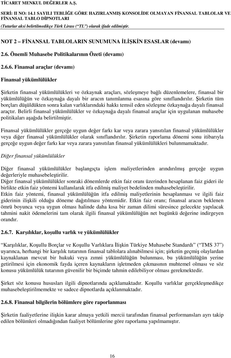 6. Finansal araçlar (devamı) Finansal yükümlülükler Şirketin finansal yükümlülükleri ve özkaynak araçları, sözleşmeye bağlı düzenlemelere, finansal bir yükümlülüğün ve özkaynağa dayalı bir aracın