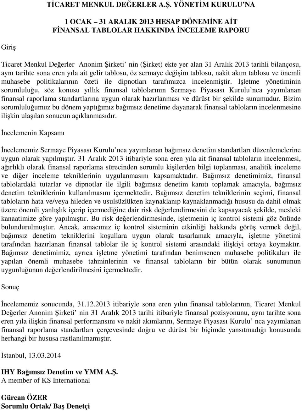 İşletme yönetiminin sorumluluğu, söz konusu yıllık finansal tablolarının Sermaye Piyasası Kurulu nca yayımlanan finansal raporlama standartlarına uygun olarak hazırlanması ve dürüst bir şekilde