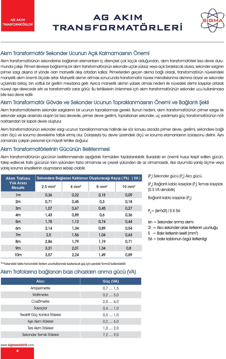 Primerlerden geçen akıma bağlı olarak, transformatörün nüvesindeki manyetik akım önemli ölçüde artar.