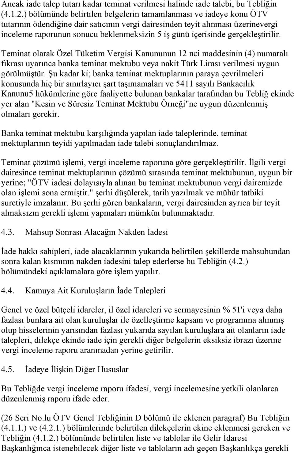 içerisinde gerçekleģtirilir. Teminat olarak Özel Tüketim Vergisi Kanununun 12 nci maddesinin (4) numaralı fıkrası uyarınca banka teminat mektubu veya nakit Türk Lirası verilmesi uygun görülmüģtür.