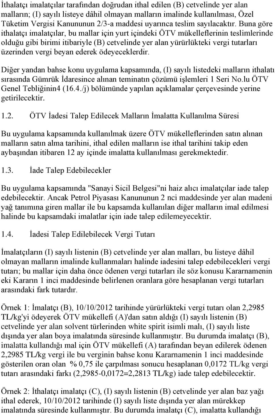 Buna göre ithalatçı imalatçılar, bu mallar için yurt içindeki ÖTV mükelleflerinin teslimlerinde olduğu gibi birimi itibariyle (B) cetvelinde yer alan yürürlükteki vergi tutarları üzerinden vergi