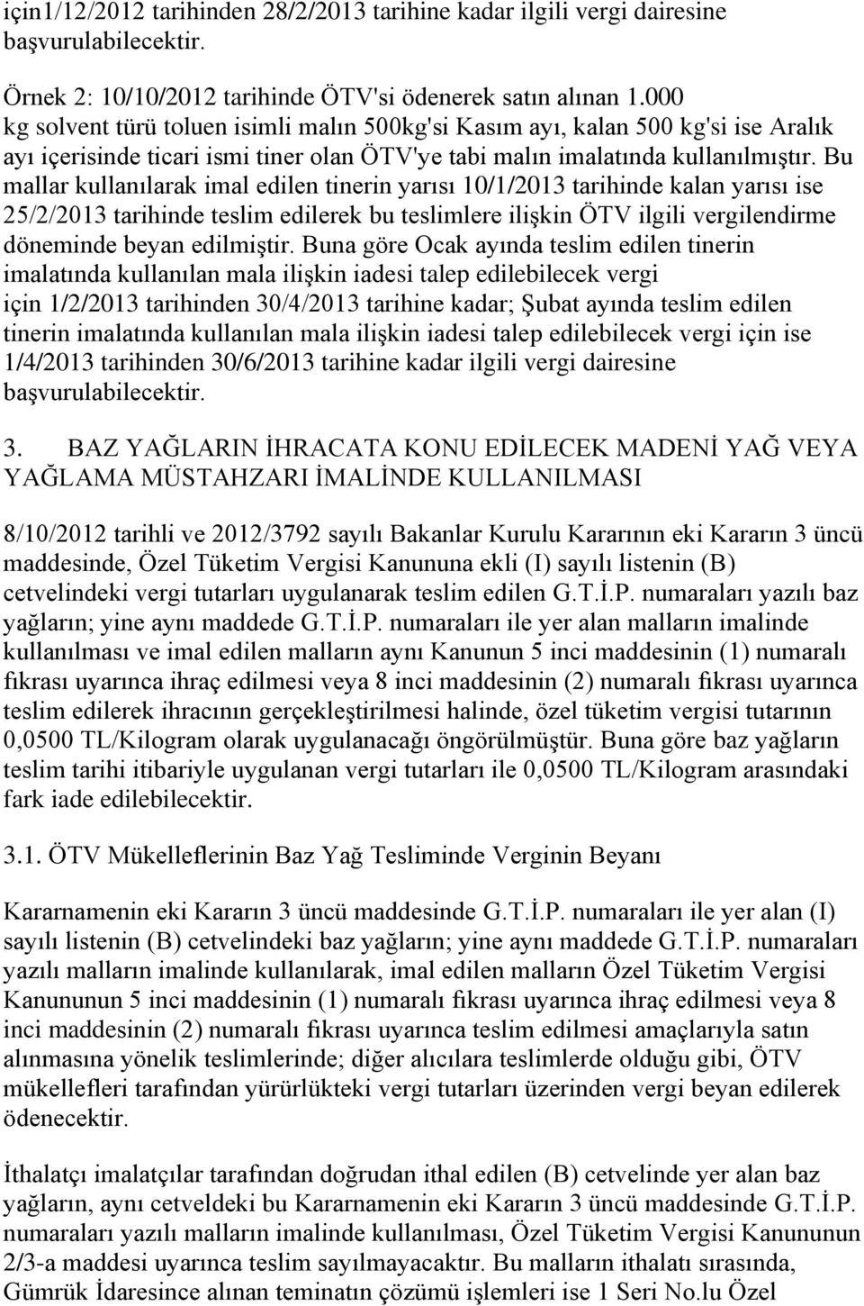 Bu mallar kullanılarak imal edilen tinerin yarısı 10/1/2013 tarihinde kalan yarısı ise 25/2/2013 tarihinde teslim edilerek bu teslimlere iliģkin ÖTV ilgili vergilendirme döneminde beyan edilmiģtir.