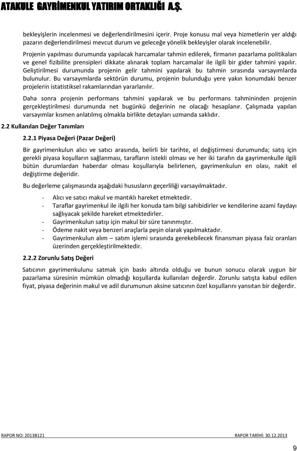 yapılır. Geliştirilmesi durumunda projenin gelir tahmini yapılarak bu tahmin sırasında varsayımlarda bulunulur.