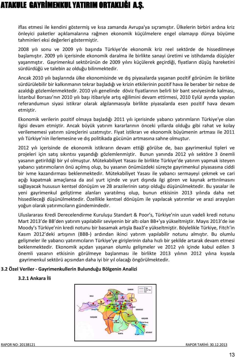 2008 yılı sonu ve 2009 yılı başında Türkiye de ekonomik kriz reel sektörde de hissedilmeye başlamıştır.