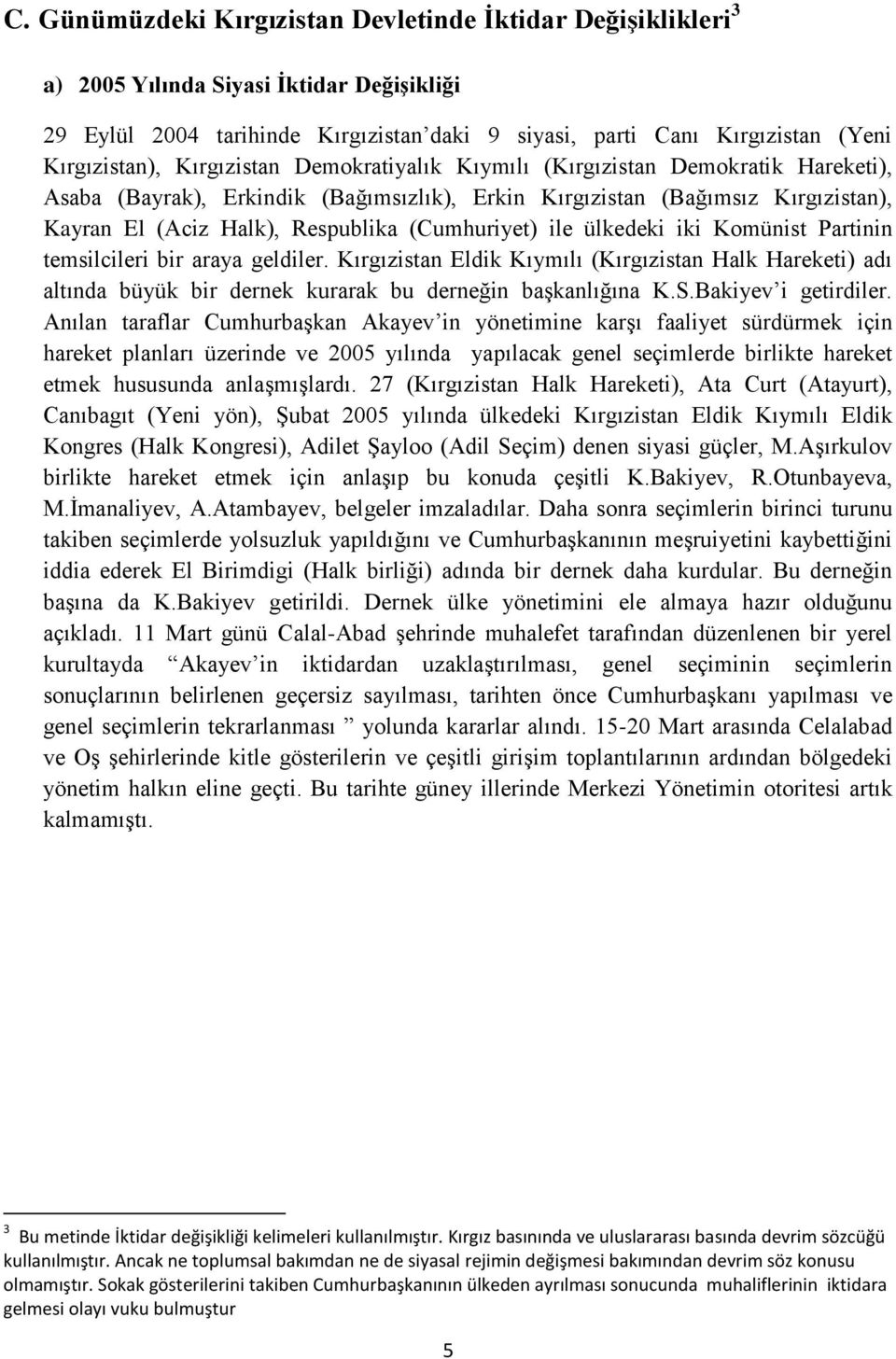 ile ülkedeki iki Komünist Partinin temsilcileri bir araya geldiler. Kırgızistan Eldik Kıymılı (Kırgızistan Halk Hareketi) adı altında büyük bir dernek kurarak bu derneğin başkanlığına K.S.