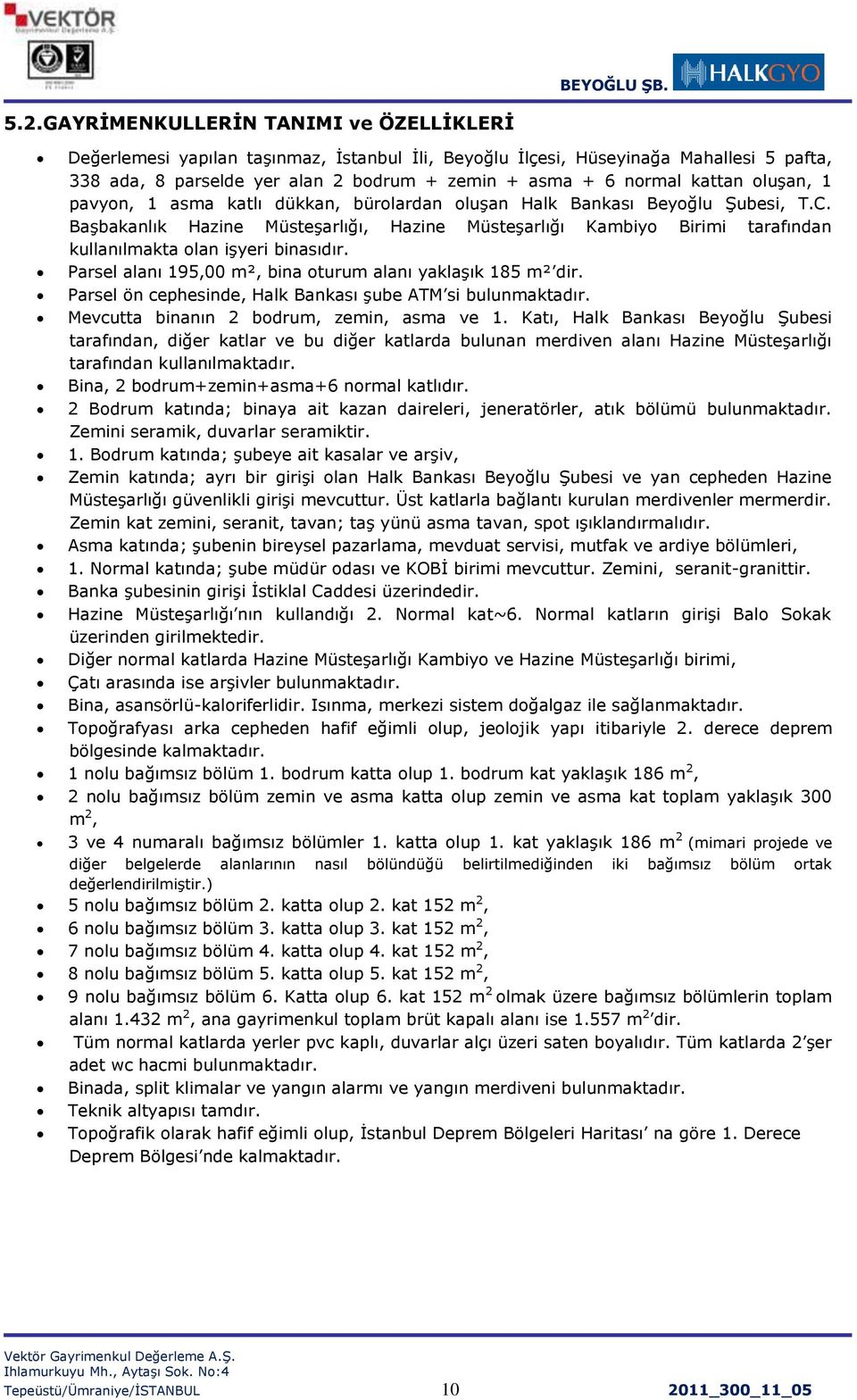 BaĢbakanlık Hazine MüsteĢarlığı, Hazine MüsteĢarlığı Kambiyo Birimi tarafından kullanılmakta olan iģyeri binasıdır. Parsel alanı 195,00 m², bina oturum alanı yaklaģık 185 m² dir.