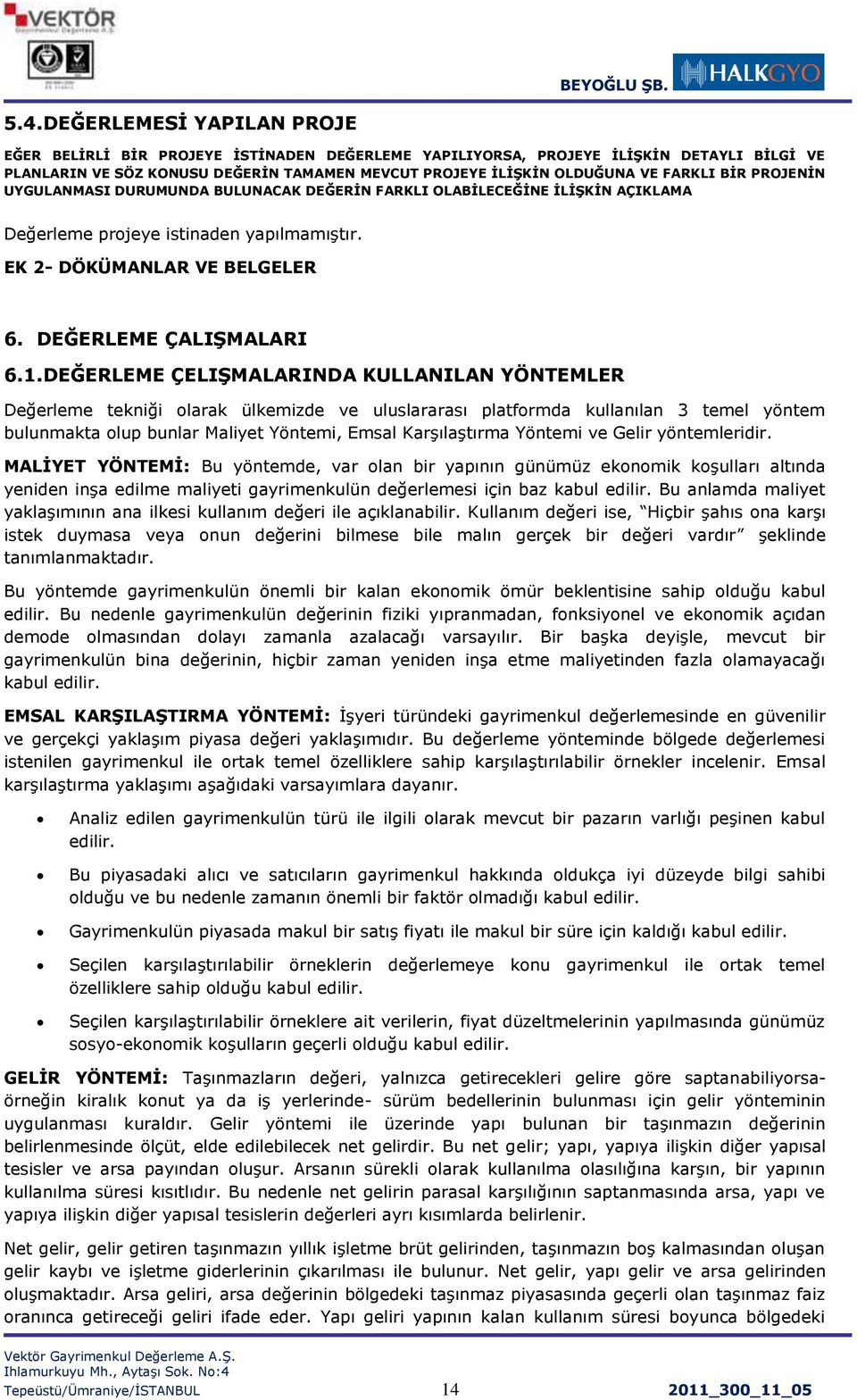 DEĞERLEME ÇELIġMALARINDA KULLANILAN YÖNTEMLER Değerleme tekniği olarak ülkemizde ve uluslararası platformda kullanılan 3 temel yöntem bulunmakta olup bunlar Maliyet Yöntemi, Emsal KarĢılaĢtırma