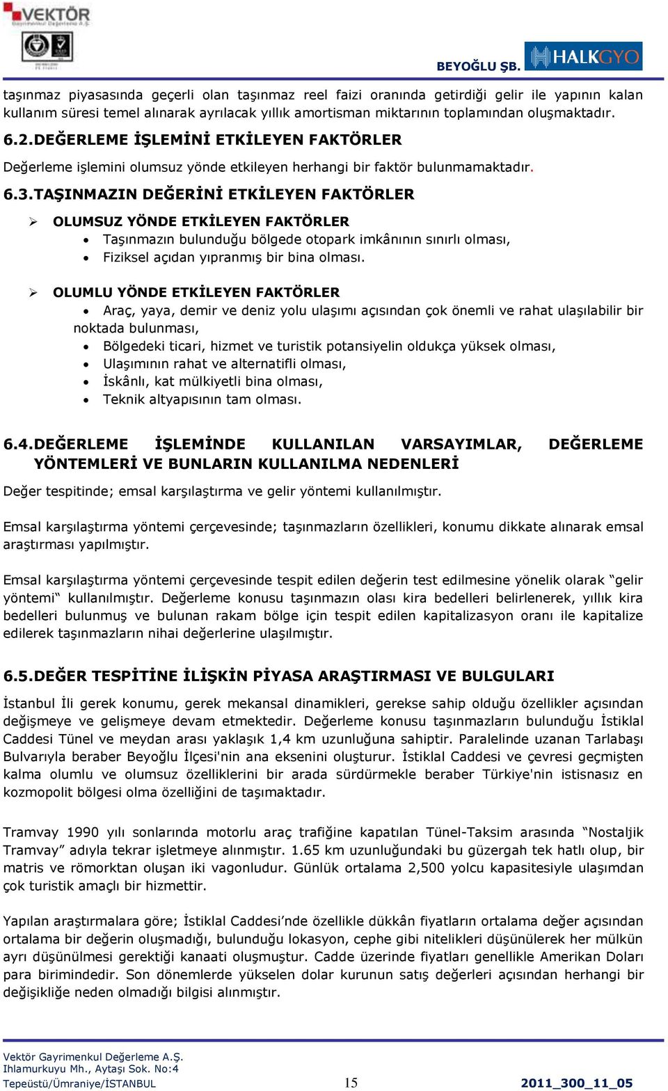 TAġINMAZIN DEĞERĠNĠ ETKĠLEYEN FAKTÖRLER OLUMSUZ YÖNDE ETKĠLEYEN FAKTÖRLER TaĢınmazın bulunduğu bölgede otopark imkânının sınırlı olması, Fiziksel açıdan yıpranmıģ bir bina olması.