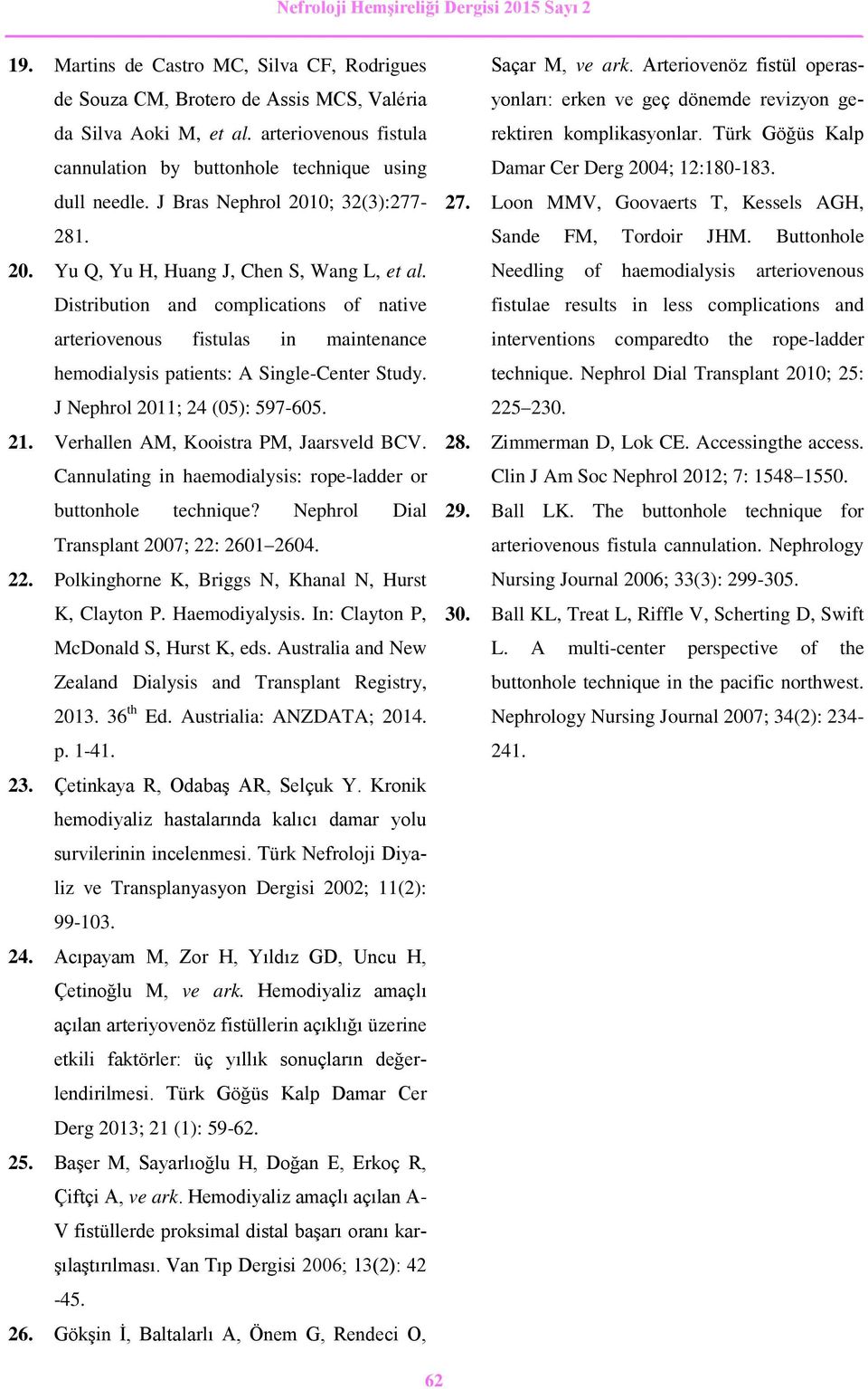 Distribution and complications of native arteriovenous fistulas in maintenance hemodialysis patients: A Single-Center Study. J Nephrol 2011; 24 (05): 597-605. 21.