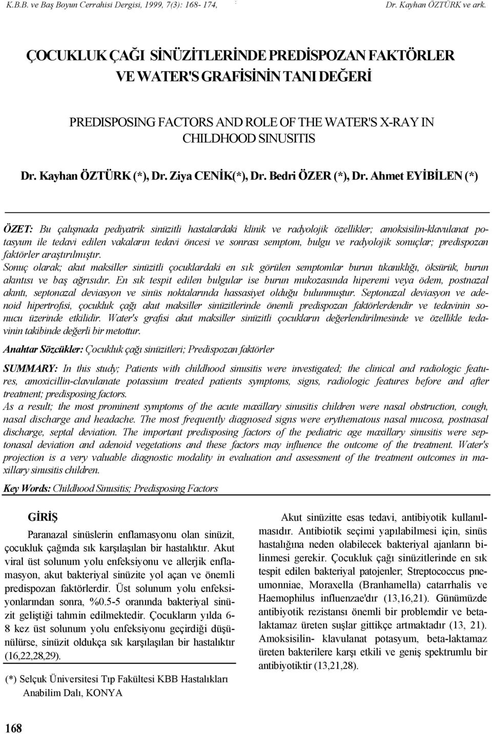 Ahmet EYİBİLEN (*) ÖZET: Bu çalışmada pediyatrik sinüzitli hastalardaki klinik ve radyolojik özellikler; amoksisilin-klavulanat potasyum ile tedavi edilen vakaların tedavi öncesi ve sonrası semptom,