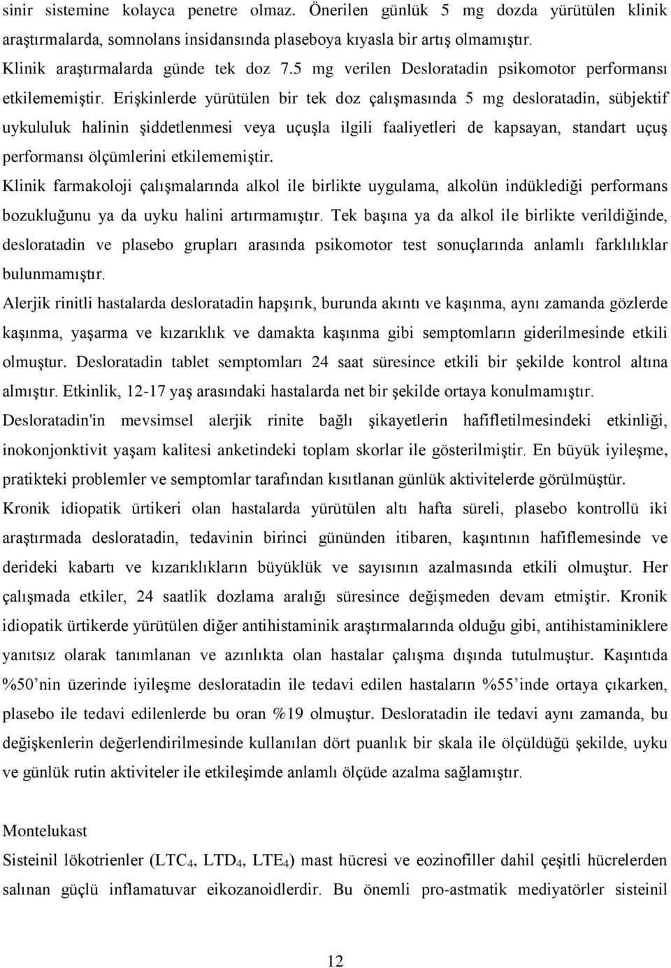 Erişkinlerde yürütülen bir tek doz çalışmasında 5 mg desloratadin, sübjektif uykululuk halinin şiddetlenmesi veya uçuşla ilgili faaliyetleri de kapsayan, standart uçuş performansı ölçümlerini