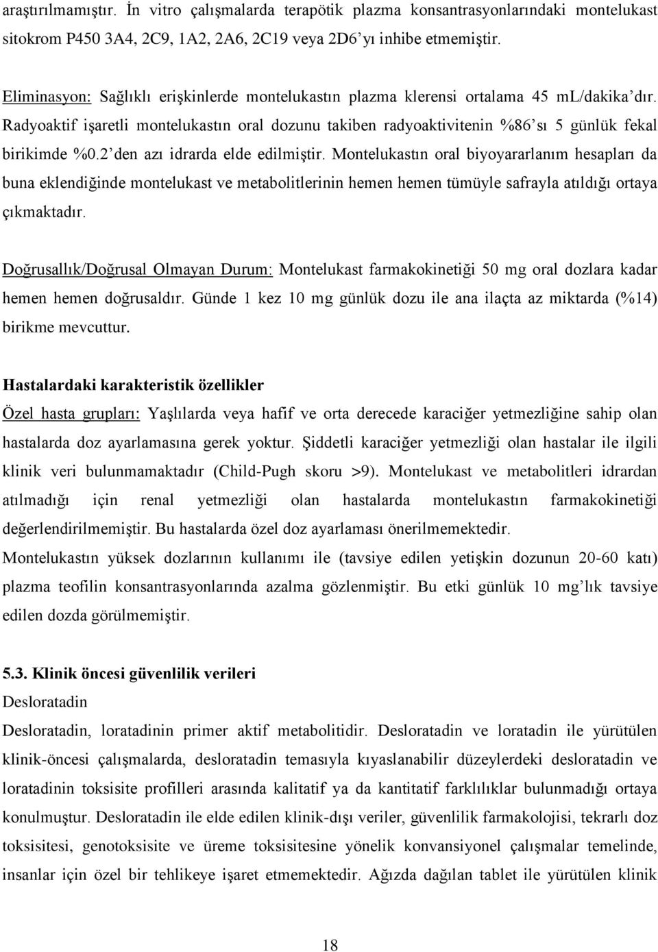 2 den azı idrarda elde edilmiştir. Montelukastın oral biyoyararlanım hesapları da buna eklendiğinde montelukast ve metabolitlerinin hemen hemen tümüyle safrayla atıldığı ortaya çıkmaktadır.