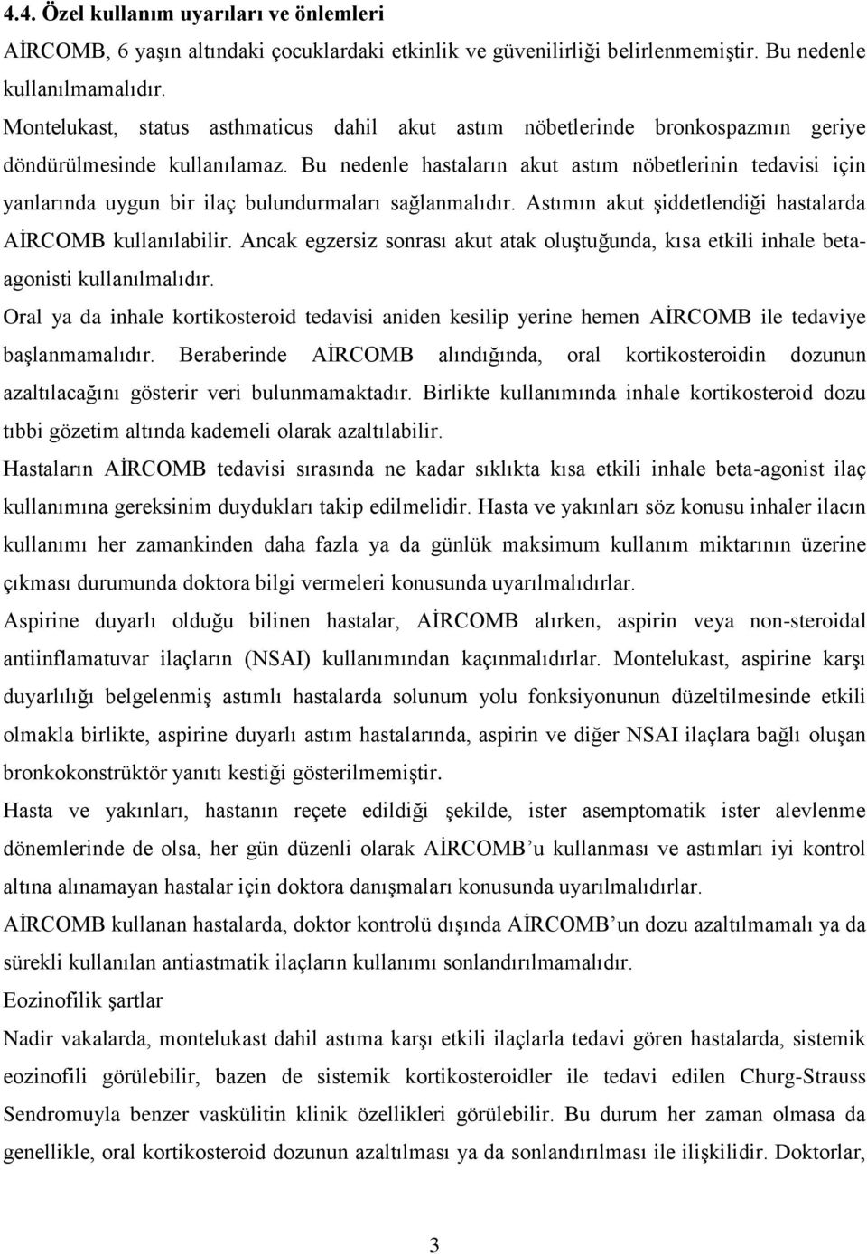 Bu nedenle hastaların akut astım nöbetlerinin tedavisi için yanlarında uygun bir ilaç bulundurmaları sağlanmalıdır. Astımın akut şiddetlendiği hastalarda AİRCOMB kullanılabilir.