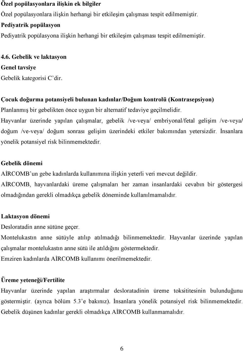 Çocuk doğurma potansiyeli bulunan kadınlar/doğum kontrolü (Kontrasepsiyon) Planlanmış bir gebelikten önce uygun bir alternatif tedaviye geçilmelidir.